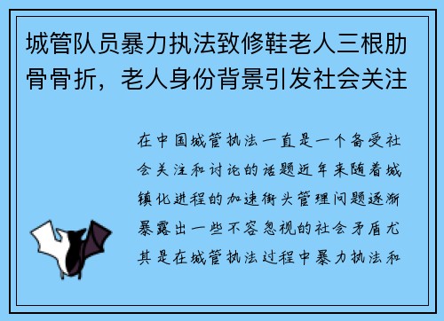 城管队员暴力执法致修鞋老人三根肋骨骨折，老人身份背景引发社会关注